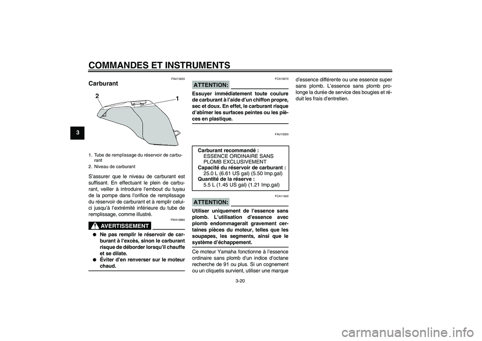 YAMAHA FJR1300AS 2008 Notices Demploi (in French) COMMANDES ET INSTRUMENTS
3-20
3
FAU13220
Carburant S’assurer que le niveau de carburant est
suffisant. En effectuant le plein de carbu-
rant, veiller à introduire l’embout du tuyau
de la pompe da YAMAHA FJR1300AS 2008 Notices Demploi (in French) COMMANDES ET INSTRUMENTS
3-20
3
FAU13220
Carburant S’assurer que le niveau de carburant est
suffisant. En effectuant le plein de carbu-
rant, veiller à introduire l’embout du tuyau
de la pompe da