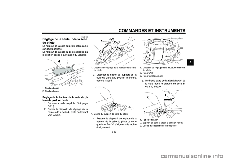 YAMAHA FJR1300AS 2008 Notices Demploi (in French) COMMANDES ET INSTRUMENTS
3-23
3
FAU39632
Réglage de la hauteur de la selle
du pilote La hauteur de la selle du pilote est réglable
sur deux positions.
La hauteur de la selle du pilote est réglée YAMAHA FJR1300AS 2008 Notices Demploi (in French) COMMANDES ET INSTRUMENTS
3-23
3
FAU39632
Réglage de la hauteur de la selle
du pilote La hauteur de la selle du pilote est réglable
sur deux positions.
La hauteur de la selle du pilote est réglée