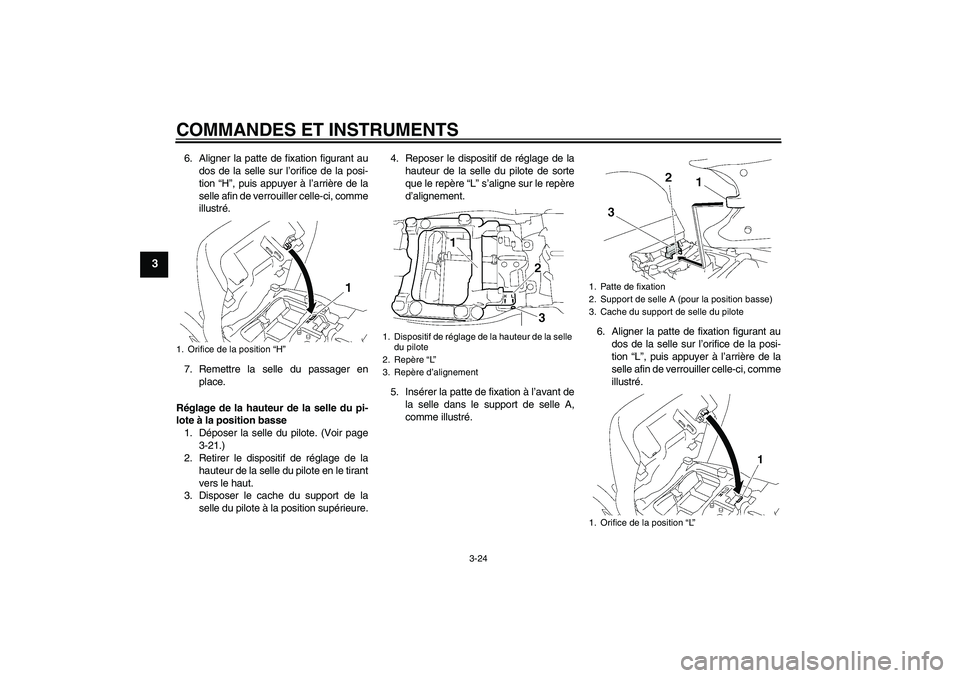 YAMAHA FJR1300AS 2008 Notices Demploi (in French) COMMANDES ET INSTRUMENTS
3-24
3
6. Aligner la patte de fixation figurant au
dos de la selle sur l’orifice de la posi-
tion “H”, puis appuyer à l’arrière de la
selle afin de verrouiller celle YAMAHA FJR1300AS 2008 Notices Demploi (in French) COMMANDES ET INSTRUMENTS
3-24
3
6. Aligner la patte de fixation figurant au
dos de la selle sur l’orifice de la posi-
tion “H”, puis appuyer à l’arrière de la
selle afin de verrouiller celle