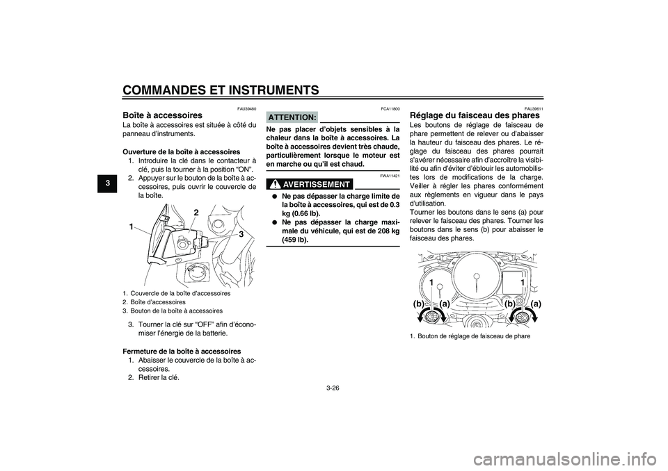 YAMAHA FJR1300AS 2008 Notices Demploi (in French) COMMANDES ET INSTRUMENTS
3-26
3
FAU39480
Boîte à accessoires La boîte à accessoires est située à côté du
panneau d’instruments.
Ouverture de la boîte à accessoires
1. Introduire la clé da YAMAHA FJR1300AS 2008 Notices Demploi (in French) COMMANDES ET INSTRUMENTS
3-26
3
FAU39480
Boîte à accessoires La boîte à accessoires est située à côté du
panneau d’instruments.
Ouverture de la boîte à accessoires
1. Introduire la clé da