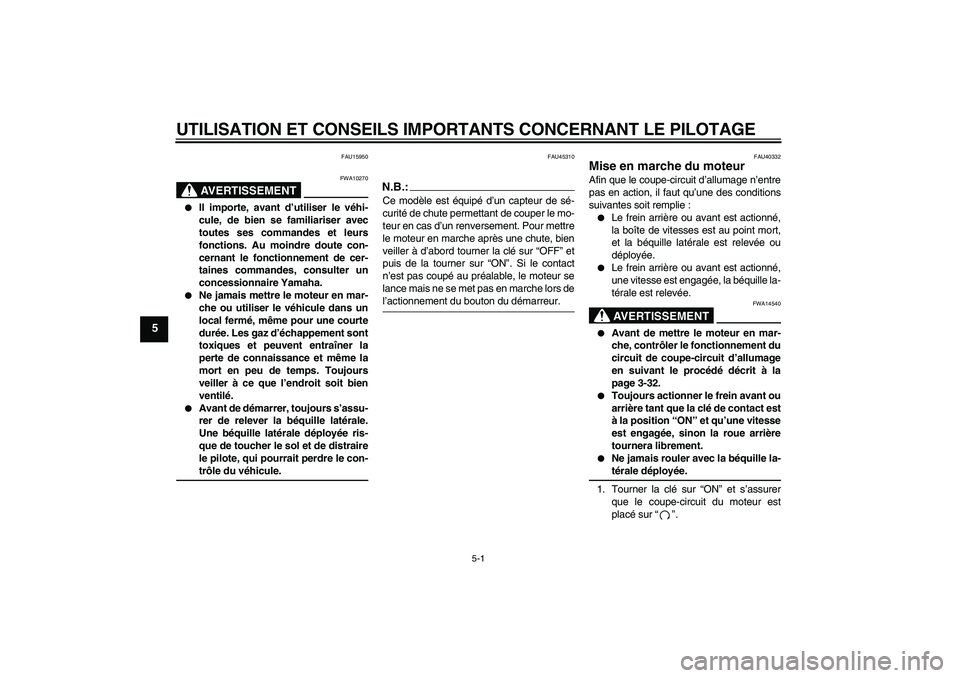 YAMAHA FJR1300AS 2008 Notices Demploi (in French) UTILISATION ET CONSEILS IMPORTANTS CONCERNANT LE PILOTAGE
5-1
5
FAU15950
AVERTISSEMENT
FWA10270
Il importe, avant d’utiliser le véhi-
cule, de bien se familiariser avec
toutes ses commandes et le YAMAHA FJR1300AS 2008 Notices Demploi (in French) UTILISATION ET CONSEILS IMPORTANTS CONCERNANT LE PILOTAGE
5-1
5
FAU15950
AVERTISSEMENT
FWA10270
Il importe, avant d’utiliser le véhi-
cule, de bien se familiariser avec
toutes ses commandes et le