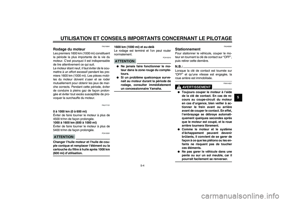 YAMAHA FJR1300AS 2008 Notices Demploi (in French) UTILISATION ET CONSEILS IMPORTANTS CONCERNANT LE PILOTAGE
5-4
5
FAU16841
Rodage du moteur Les premiers 1600 km (1000 mi) constituent
la période la plus importante de la vie du
moteur. C’est pourquo YAMAHA FJR1300AS 2008 Notices Demploi (in French) UTILISATION ET CONSEILS IMPORTANTS CONCERNANT LE PILOTAGE
5-4
5
FAU16841
Rodage du moteur Les premiers 1600 km (1000 mi) constituent
la période la plus importante de la vie du
moteur. C’est pourquo