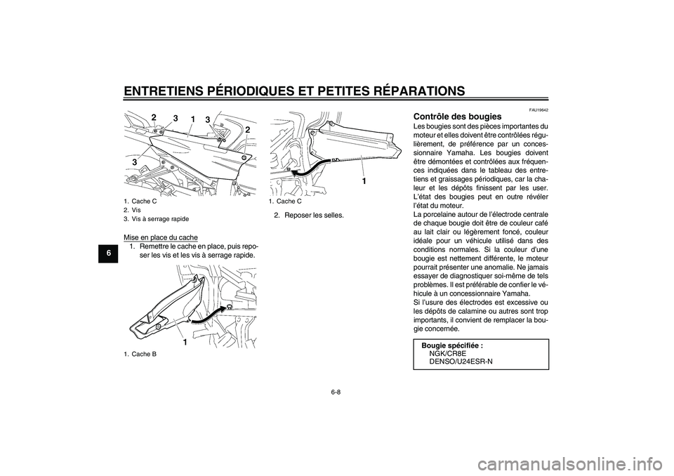 YAMAHA FJR1300AS 2008 Notices Demploi (in French) ENTRETIENS PÉRIODIQUES ET PETITES RÉPARATIONS
6-8
6
Mise en place du cache1. Remettre le cache en place, puis repo-
ser les vis et les vis à serrage rapide.2. Reposer les selles.
FAU19642
Contrôle YAMAHA FJR1300AS 2008 Notices Demploi (in French) ENTRETIENS PÉRIODIQUES ET PETITES RÉPARATIONS
6-8
6
Mise en place du cache1. Remettre le cache en place, puis repo-
ser les vis et les vis à serrage rapide.2. Reposer les selles.
FAU19642
Contrôle