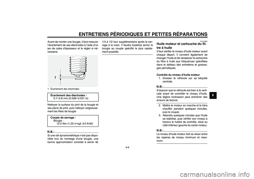 YAMAHA FJR1300AS 2008 Notices Demploi (in French) ENTRETIENS PÉRIODIQUES ET PETITES RÉPARATIONS
6-9
6
Avant de monter une bougie, il faut mesurer
l’écartement de ses électrodes à l’aide d’un
jeu de cales d’épaisseur et le régler si né YAMAHA FJR1300AS 2008 Notices Demploi (in French) ENTRETIENS PÉRIODIQUES ET PETITES RÉPARATIONS
6-9
6
Avant de monter une bougie, il faut mesurer
l’écartement de ses électrodes à l’aide d’un
jeu de cales d’épaisseur et le régler si né