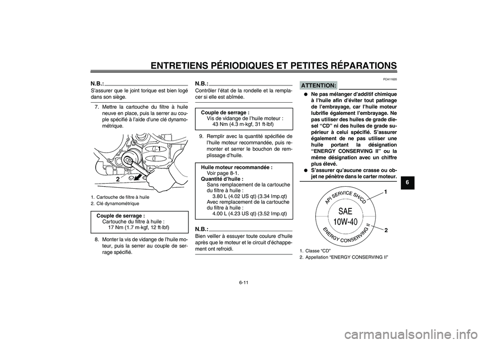 YAMAHA FJR1300AS 2008 Notices Demploi (in French) ENTRETIENS PÉRIODIQUES ET PETITES RÉPARATIONS
6-11
6
N.B.:S’assurer que le joint torique est bien logédans son siège.
7. Mettre la cartouche du filtre à huile
neuve en place, puis la serrer au YAMAHA FJR1300AS 2008 Notices Demploi (in French) ENTRETIENS PÉRIODIQUES ET PETITES RÉPARATIONS
6-11
6
N.B.:S’assurer que le joint torique est bien logédans son siège.
7. Mettre la cartouche du filtre à huile
neuve en place, puis la serrer au