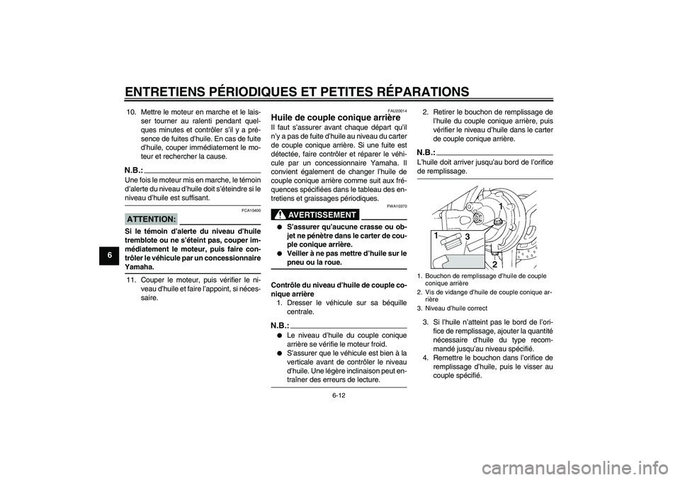 YAMAHA FJR1300AS 2008 Notices Demploi (in French) ENTRETIENS PÉRIODIQUES ET PETITES RÉPARATIONS
6-12
6
10. Mettre le moteur en marche et le lais-
ser tourner au ralenti pendant quel-
ques minutes et contrôler s’il y a pré-
sence de fuites d’h YAMAHA FJR1300AS 2008 Notices Demploi (in French) ENTRETIENS PÉRIODIQUES ET PETITES RÉPARATIONS
6-12
6
10. Mettre le moteur en marche et le lais-
ser tourner au ralenti pendant quel-
ques minutes et contrôler s’il y a pré-
sence de fuites d’h