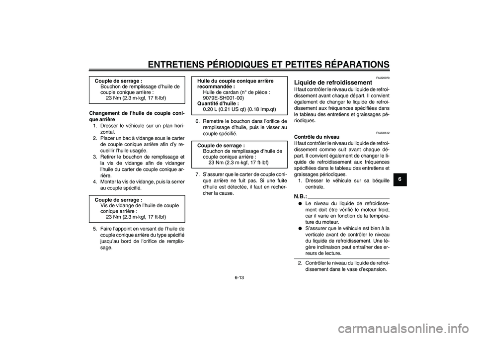 YAMAHA FJR1300AS 2008 Notices Demploi (in French) ENTRETIENS PÉRIODIQUES ET PETITES RÉPARATIONS
6-13
6
Changement de l’huile de couple coni-
que arrière
1. Dresser le véhicule sur un plan hori-
zontal.
2. Placer un bac à vidange sous le carter YAMAHA FJR1300AS 2008 Notices Demploi (in French) ENTRETIENS PÉRIODIQUES ET PETITES RÉPARATIONS
6-13
6
Changement de l’huile de couple coni-
que arrière
1. Dresser le véhicule sur un plan hori-
zontal.
2. Placer un bac à vidange sous le carter