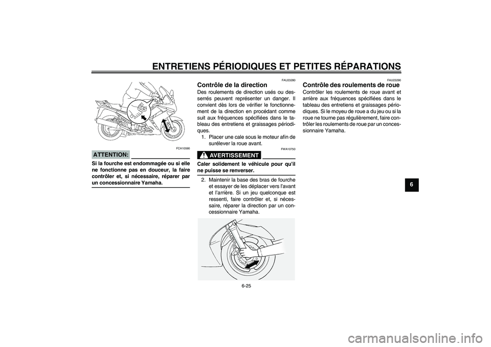 YAMAHA FJR1300AS 2008 Notices Demploi (in French) ENTRETIENS PÉRIODIQUES ET PETITES RÉPARATIONS
6-25
6
ATTENTION:
FCA10590
Si la fourche est endommagée ou si elle
ne fonctionne pas en douceur, la faire
contrôler et, si nécessaire, réparer parun YAMAHA FJR1300AS 2008 Notices Demploi (in French) ENTRETIENS PÉRIODIQUES ET PETITES RÉPARATIONS
6-25
6
ATTENTION:
FCA10590
Si la fourche est endommagée ou si elle
ne fonctionne pas en douceur, la faire
contrôler et, si nécessaire, réparer parun