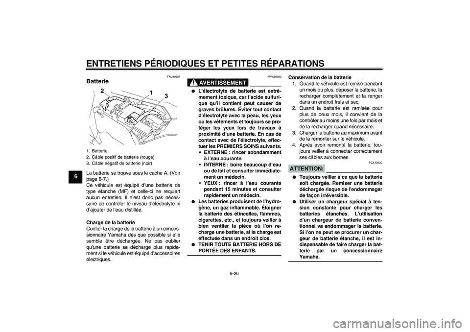 YAMAHA FJR1300AS 2008 Notices Demploi (in French) ENTRETIENS PÉRIODIQUES ET PETITES RÉPARATIONS
6-26
6
FAU39521
Batterie La batterie se trouve sous le cache A. (Voir
page 6-7.)
Ce véhicule est équipé d’une batterie de
type étanche (MF) et cel YAMAHA FJR1300AS 2008 Notices Demploi (in French) ENTRETIENS PÉRIODIQUES ET PETITES RÉPARATIONS
6-26
6
FAU39521
Batterie La batterie se trouve sous le cache A. (Voir
page 6-7.)
Ce véhicule est équipé d’une batterie de
type étanche (MF) et cel