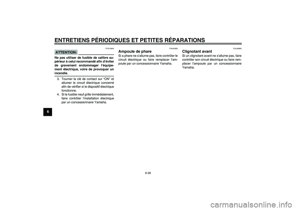YAMAHA FJR1300AS 2008  Notices Demploi (in French) ENTRETIENS PÉRIODIQUES ET PETITES RÉPARATIONS
6-28
6
ATTENTION:
FCA10640
Ne pas utiliser de fusible de calibre su-
périeur à celui recommandé afin d’éviter
de gravement endommager l’équipe-