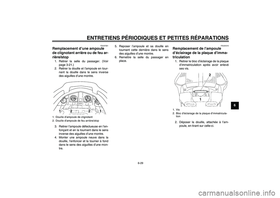 YAMAHA FJR1300AS 2008 Notices Demploi (in French) ENTRETIENS PÉRIODIQUES ET PETITES RÉPARATIONS
6-29
6
FAU27001
Remplacement d’une ampoule
de clignotant arrière ou de feu ar-
rière/stop 1. Retirer la selle du passager. (Voir
page 3-21.)
2. Ret YAMAHA FJR1300AS 2008 Notices Demploi (in French) ENTRETIENS PÉRIODIQUES ET PETITES RÉPARATIONS
6-29
6
FAU27001
Remplacement d’une ampoule
de clignotant arrière ou de feu ar-
rière/stop 1. Retirer la selle du passager. (Voir
page 3-21.)
2. Ret