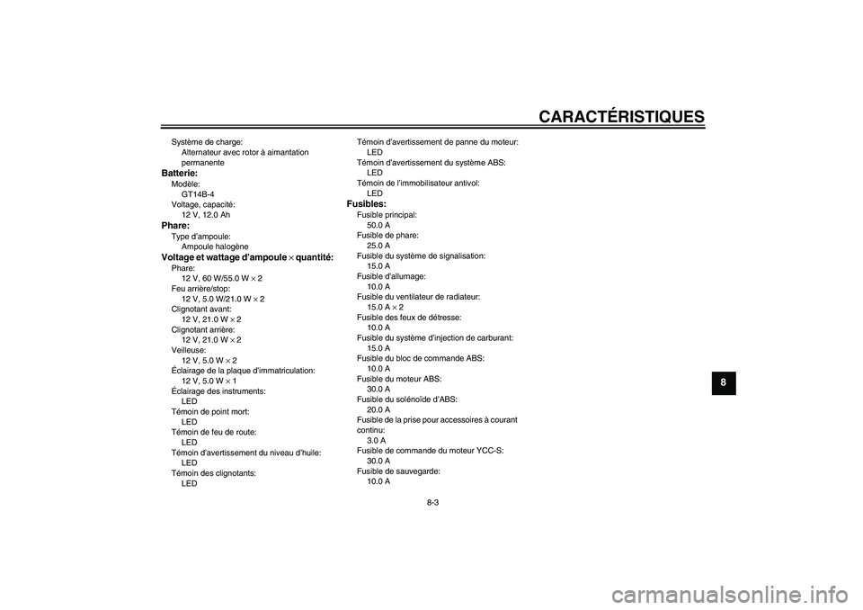 YAMAHA FJR1300AS 2008 Notices Demploi (in French) CARACTÉRISTIQUES
8-3
8
Système de charge:
Alternateur avec rotor à aimantation
permanenteBatterie:Modèle:
GT14B-4
Voltage, capacité:
12 V, 12.0 AhPhare:Type d’ampoule:
Ampoule halogèneVoltage YAMAHA FJR1300AS 2008 Notices Demploi (in French) CARACTÉRISTIQUES
8-3
8
Système de charge:
Alternateur avec rotor à aimantation
permanenteBatterie:Modèle:
GT14B-4
Voltage, capacité:
12 V, 12.0 AhPhare:Type d’ampoule:
Ampoule halogèneVoltage