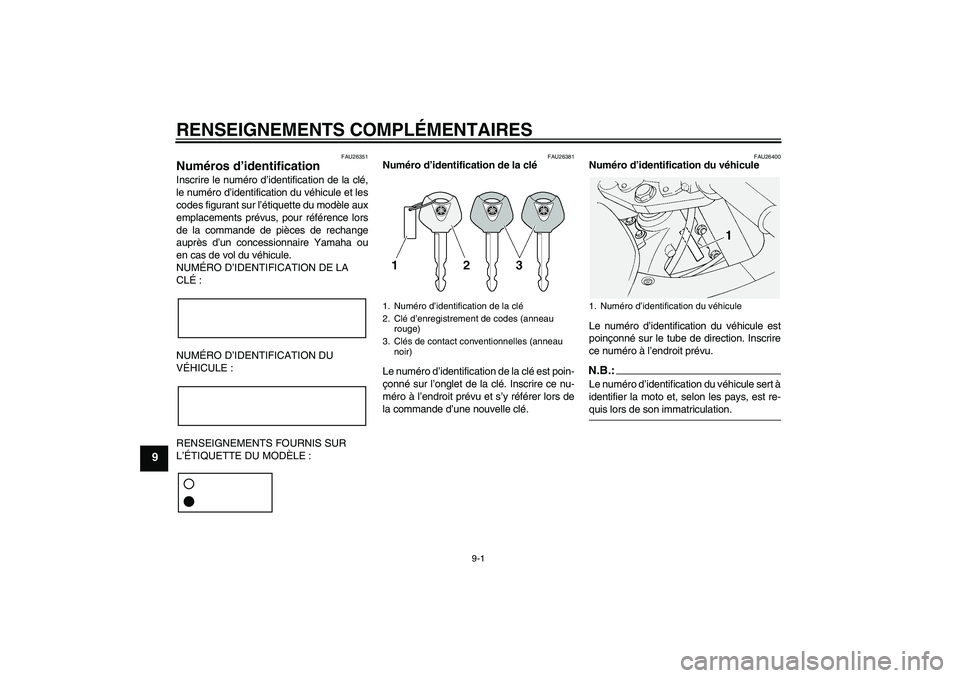 YAMAHA FJR1300AS 2008 Notices Demploi (in French) RENSEIGNEMENTS COMPLÉMENTAIRES
9-1
9
FAU26351
Numéros d’identification Inscrire le numéro d’identification de la clé,
le numéro d’identification du véhicule et les
codes figurant sur l’ YAMAHA FJR1300AS 2008 Notices Demploi (in French) RENSEIGNEMENTS COMPLÉMENTAIRES
9-1
9
FAU26351
Numéros d’identification Inscrire le numéro d’identification de la clé,
le numéro d’identification du véhicule et les
codes figurant sur l’