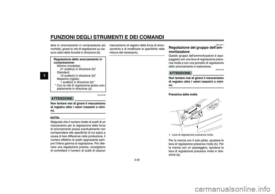 YAMAHA FJR1300AS 2008  Manuale duso (in Italian) FUNZIONI DEGLI STRUMENTI E DEI COMANDI
3-30
3
dere lo smorzamento in compressione più
morbido, girare la vite di regolazione su cia-
scun stelo della forcella in direzione (b).ATTENZIONE:
HCA10100
No
