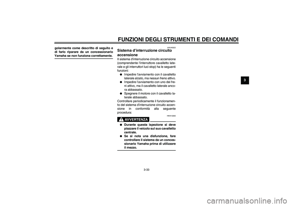 YAMAHA FJR1300AS 2008  Manuale duso (in Italian) FUNZIONI DEGLI STRUMENTI E DEI COMANDI
3-33
3
golarmente come descritto di seguito e
di farlo riparare da un concessionarioYamaha se non funziona correttamente.
HAU40522
Sistema d’interruzione circu