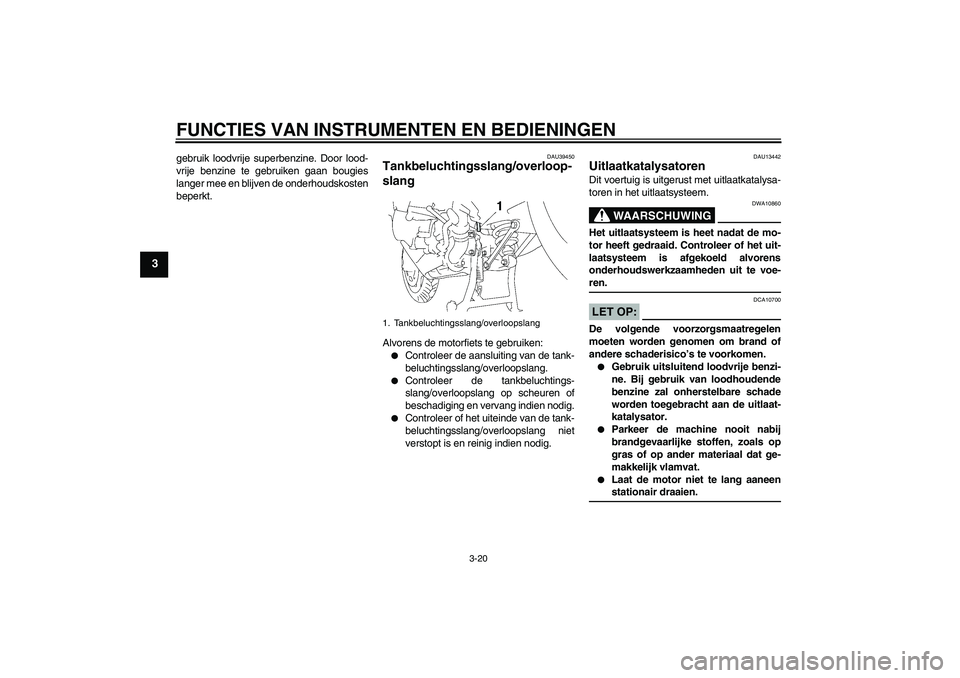 YAMAHA FJR1300AS 2008 Instructieboekje (in Dutch) FUNCTIES VAN INSTRUMENTEN EN BEDIENINGEN
3-20
3
gebruik loodvrije superbenzine. Door lood-
vrije benzine te gebruiken gaan bougies
langer mee en blijven de onderhoudskosten
beperkt.
DAU39450
Tankbeluc YAMAHA FJR1300AS 2008 Instructieboekje (in Dutch) FUNCTIES VAN INSTRUMENTEN EN BEDIENINGEN
3-20
3
gebruik loodvrije superbenzine. Door lood-
vrije benzine te gebruiken gaan bougies
langer mee en blijven de onderhoudskosten
beperkt.
DAU39450
Tankbeluc