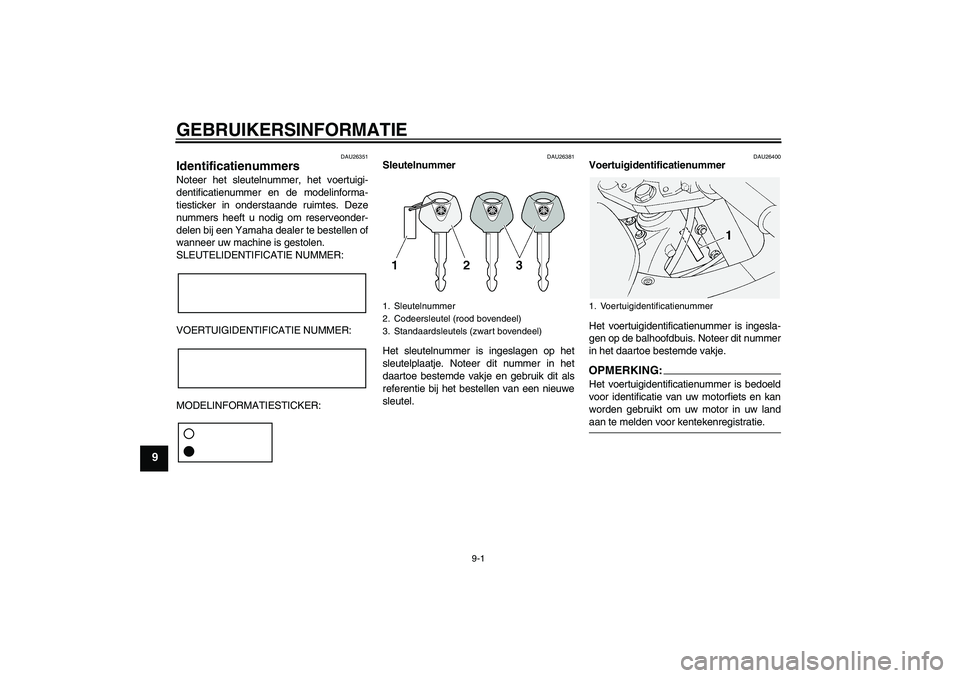 YAMAHA FJR1300AS 2008 Instructieboekje (in Dutch) GEBRUIKERSINFORMATIE
9-1
9
DAU26351
Identificatienummers Noteer het sleutelnummer, het voertuigi-
dentificatienummer en de modelinforma-
tiesticker in onderstaande ruimtes. Deze
nummers heeft u nodig YAMAHA FJR1300AS 2008 Instructieboekje (in Dutch) GEBRUIKERSINFORMATIE
9-1
9
DAU26351
Identificatienummers Noteer het sleutelnummer, het voertuigi-
dentificatienummer en de modelinforma-
tiesticker in onderstaande ruimtes. Deze
nummers heeft u nodig