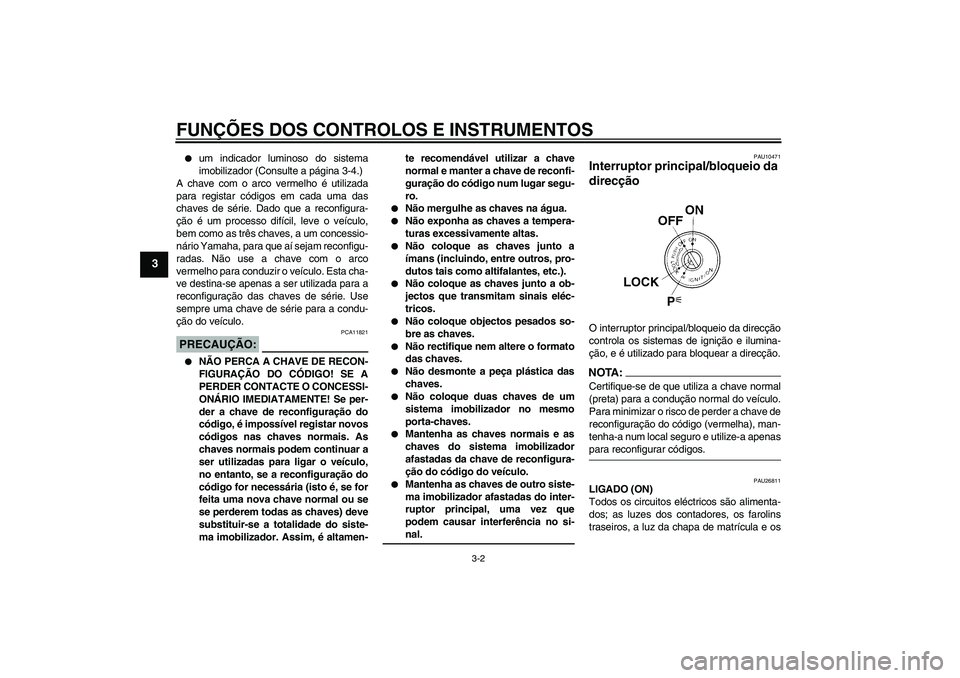 YAMAHA FJR1300AS 2008 Manual de utilização (in Portuguese) FUNÇÕES DOS CONTROLOS E INSTRUMENTOS
3-2
3
um indicador luminoso do sistema
imobilizador (Consulte a página 3-4.)
A chave com o arco vermelho é utilizada
para registar códigos em cada uma das
c YAMAHA FJR1300AS 2008 Manual de utilização (in Portuguese) FUNÇÕES DOS CONTROLOS E INSTRUMENTOS
3-2
3
um indicador luminoso do sistema
imobilizador (Consulte a página 3-4.)
A chave com o arco vermelho é utilizada
para registar códigos em cada uma das
c