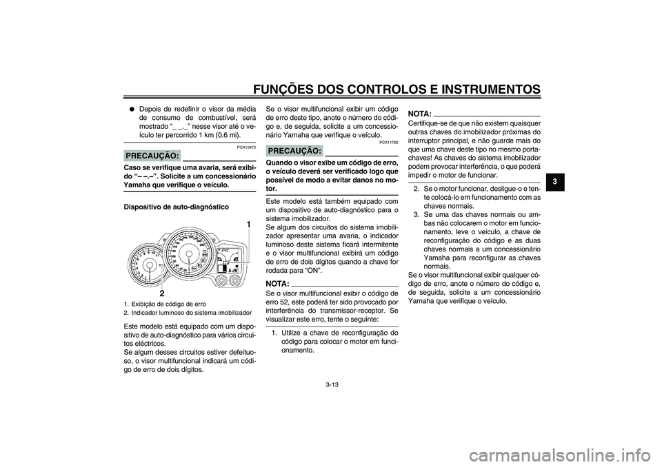 YAMAHA FJR1300AS 2008  Manual de utilização (in Portuguese) FUNÇÕES DOS CONTROLOS E INSTRUMENTOS
3-13
3

Depois de redefinir o visor da média
de consumo de combustível, será
mostrado “_ _._” nesse visor até o ve-ículo ter percorrido 1 km (0.6 mi).
