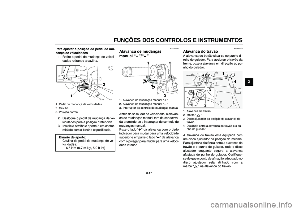 YAMAHA FJR1300AS 2008  Manual de utilização (in Portuguese) FUNÇÕES DOS CONTROLOS E INSTRUMENTOS
3-17
3
Para ajustar a posição do pedal de mu-
dança de velocidades
1. Retire o pedal de mudança de veloci-
dades retirando a cavilha.
2. Desloque o pedal de 