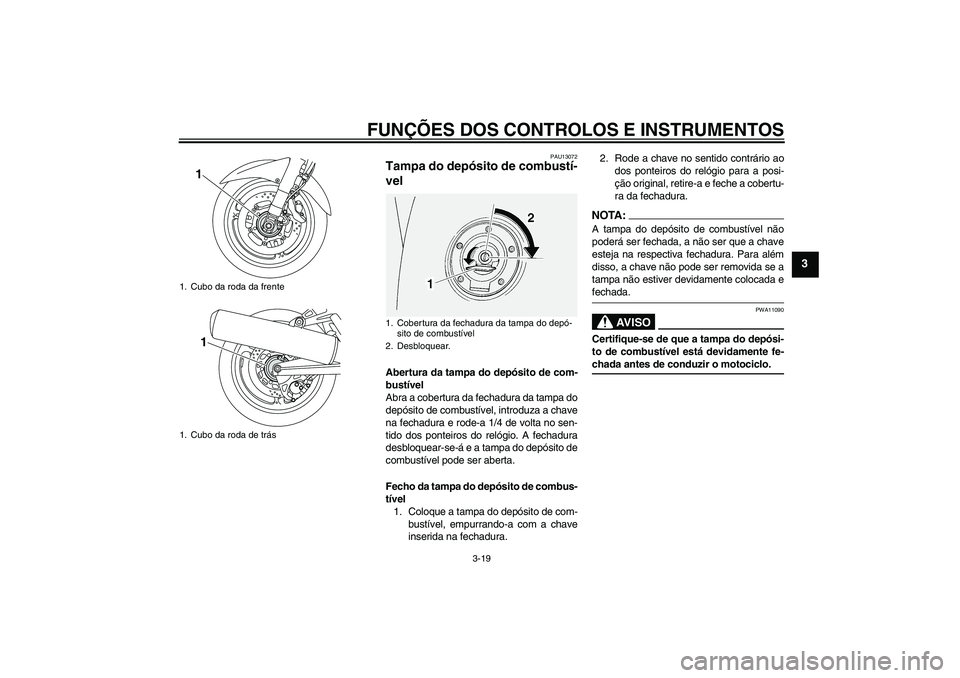 YAMAHA FJR1300AS 2008 Manual de utilização (in Portuguese) FUNÇÕES DOS CONTROLOS E INSTRUMENTOS
3-19
3
PAU13072
Tampa do depósito de combustí-
vel Abertura da tampa do depósito de com-
bustível
Abra a cobertura da fechadura da tampa do
depósito de comb YAMAHA FJR1300AS 2008 Manual de utilização (in Portuguese) FUNÇÕES DOS CONTROLOS E INSTRUMENTOS
3-19
3
PAU13072
Tampa do depósito de combustí-
vel Abertura da tampa do depósito de com-
bustível
Abra a cobertura da fechadura da tampa do
depósito de comb