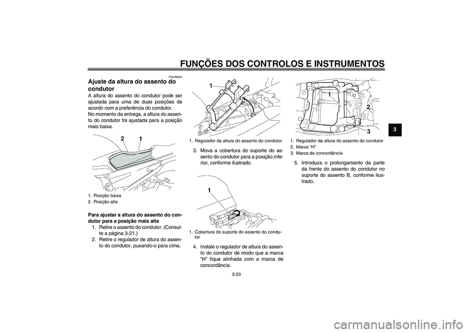 YAMAHA FJR1300AS 2008 Manual de utilização (in Portuguese) FUNÇÕES DOS CONTROLOS E INSTRUMENTOS
3-23
3
PAU39632
Ajuste da altura do assento do
condutor A altura do assento do condutor pode ser
ajustada para uma de duas posições de
acordo com a preferênc YAMAHA FJR1300AS 2008 Manual de utilização (in Portuguese) FUNÇÕES DOS CONTROLOS E INSTRUMENTOS
3-23
3
PAU39632
Ajuste da altura do assento do
condutor A altura do assento do condutor pode ser
ajustada para uma de duas posições de
acordo com a preferênc