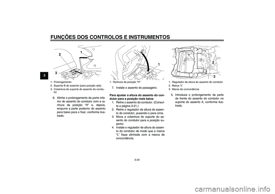 YAMAHA FJR1300AS 2008 Manual de utilização (in Portuguese) FUNÇÕES DOS CONTROLOS E INSTRUMENTOS
3-24
3
6. Alinhe o prolongamento da parte infe-
rior do assento do condutor com a ra-
nhura da posição “H” e, depois,
empurre a parte posterior do assento
YAMAHA FJR1300AS 2008 Manual de utilização (in Portuguese) FUNÇÕES DOS CONTROLOS E INSTRUMENTOS
3-24
3
6. Alinhe o prolongamento da parte infe-
rior do assento do condutor com a ra-
nhura da posição “H” e, depois,
empurre a parte posterior do assento