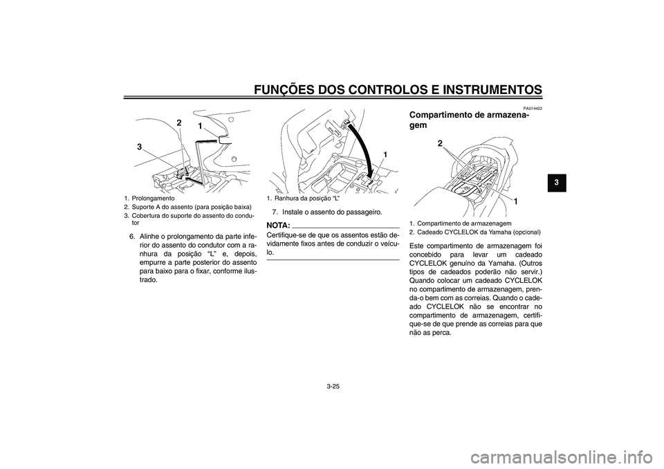 YAMAHA FJR1300AS 2008 Manual de utilização (in Portuguese) FUNÇÕES DOS CONTROLOS E INSTRUMENTOS
3-25
3
6. Alinhe o prolongamento da parte infe-
rior do assento do condutor com a ra-
nhura da posição “L” e, depois,
empurre a parte posterior do assento
YAMAHA FJR1300AS 2008 Manual de utilização (in Portuguese) FUNÇÕES DOS CONTROLOS E INSTRUMENTOS
3-25
3
6. Alinhe o prolongamento da parte infe-
rior do assento do condutor com a ra-
nhura da posição “L” e, depois,
empurre a parte posterior do assento