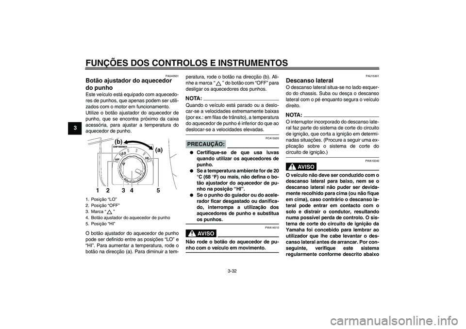 YAMAHA FJR1300AS 2008 Manual de utilização (in Portuguese) FUNÇÕES DOS CONTROLOS E INSTRUMENTOS
3-32
3
PAU40501
Botão ajustador do aquecedor
do punho Este veículo está equipado com aquecedo-
res de punhos, que apenas podem ser utili-
zados com o motor e YAMAHA FJR1300AS 2008 Manual de utilização (in Portuguese) FUNÇÕES DOS CONTROLOS E INSTRUMENTOS
3-32
3
PAU40501
Botão ajustador do aquecedor
do punho Este veículo está equipado com aquecedo-
res de punhos, que apenas podem ser utili-
zados com o motor e