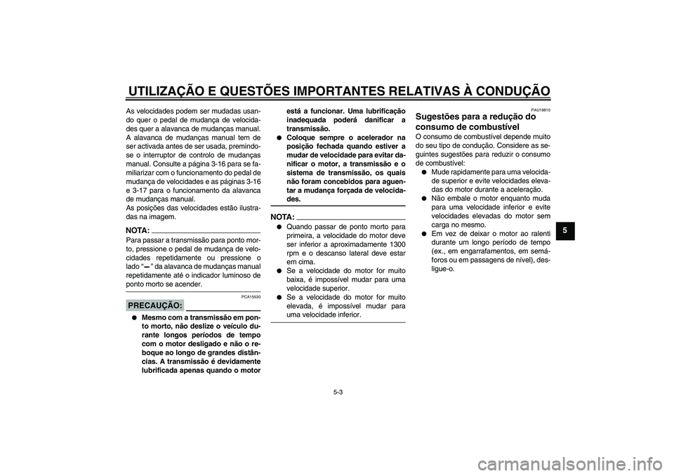 YAMAHA FJR1300AS 2008 Manual de utilização (in Portuguese) UTILIZAÇÃO E QUESTÕES IMPORTANTES RELATIVAS À CONDUÇÃO
5-3
5
As velocidades podem ser mudadas usan-
do quer o pedal de mudança de velocida-
des quer a alavanca de mudanças manual.
A alavanca d YAMAHA FJR1300AS 2008 Manual de utilização (in Portuguese) UTILIZAÇÃO E QUESTÕES IMPORTANTES RELATIVAS À CONDUÇÃO
5-3
5
As velocidades podem ser mudadas usan-
do quer o pedal de mudança de velocida-
des quer a alavanca de mudanças manual.
A alavanca d