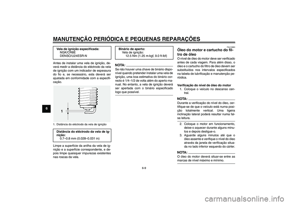 YAMAHA FJR1300AS 2008 Manual de utilização (in Portuguese) MANUTENÇÃO PERIÓDICA E PEQUENAS REPARAÇÕES
6-9
6
Antes de instalar uma vela de ignição, de-
verá medir a distância do eléctrodo da vela
de ignição com um indicador de espessura
do fio e, s YAMAHA FJR1300AS 2008 Manual de utilização (in Portuguese) MANUTENÇÃO PERIÓDICA E PEQUENAS REPARAÇÕES
6-9
6
Antes de instalar uma vela de ignição, de-
verá medir a distância do eléctrodo da vela
de ignição com um indicador de espessura
do fio e, s