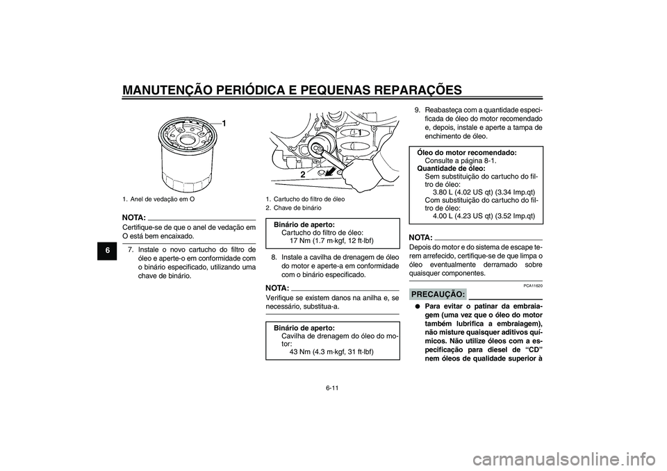 YAMAHA FJR1300AS 2008 Manual de utilização (in Portuguese) MANUTENÇÃO PERIÓDICA E PEQUENAS REPARAÇÕES
6-11
6
NOTA :
Certifique-se de que o anel de vedação emO está bem encaixado.
7. Instale o novo cartucho do filtro de
óleo e aperte-o em conformidade YAMAHA FJR1300AS 2008 Manual de utilização (in Portuguese) MANUTENÇÃO PERIÓDICA E PEQUENAS REPARAÇÕES
6-11
6
NOTA :
Certifique-se de que o anel de vedação emO está bem encaixado.
7. Instale o novo cartucho do filtro de
óleo e aperte-o em conformidade