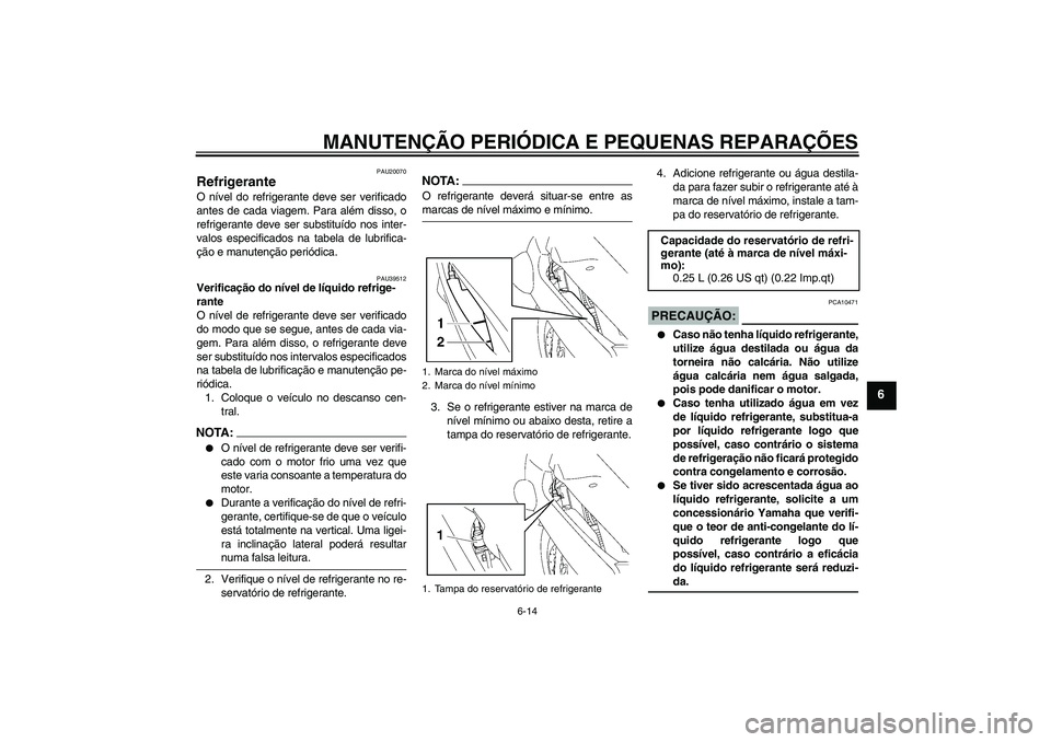 YAMAHA FJR1300AS 2008 Manual de utilização (in Portuguese) MANUTENÇÃO PERIÓDICA E PEQUENAS REPARAÇÕES
6-14
6
PAU20070
Refrigerante O nível do refrigerante deve ser verificado
antes de cada viagem. Para além disso, o
refrigerante deve ser substituído n YAMAHA FJR1300AS 2008 Manual de utilização (in Portuguese) MANUTENÇÃO PERIÓDICA E PEQUENAS REPARAÇÕES
6-14
6
PAU20070
Refrigerante O nível do refrigerante deve ser verificado
antes de cada viagem. Para além disso, o
refrigerante deve ser substituído n