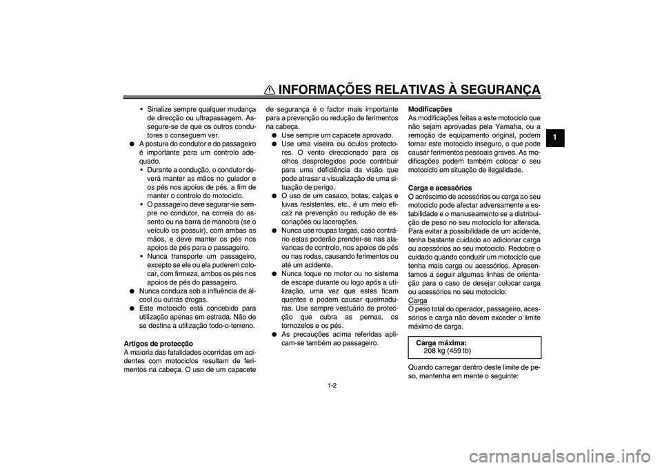 YAMAHA FJR1300AS 2008 Manual de utilização (in Portuguese) INFORMAÇÕES RELATIVAS À SEGURANÇA
1-2
1
Sinalize sempre qualquer mudança
de direcção ou ultrapassagem. As-
segure-se de que os outros condu-
tores o conseguem ver.
A postura do condutor e do YAMAHA FJR1300AS 2008 Manual de utilização (in Portuguese) INFORMAÇÕES RELATIVAS À SEGURANÇA
1-2
1
Sinalize sempre qualquer mudança
de direcção ou ultrapassagem. As-
segure-se de que os outros condu-
tores o conseguem ver.
A postura do condutor e do