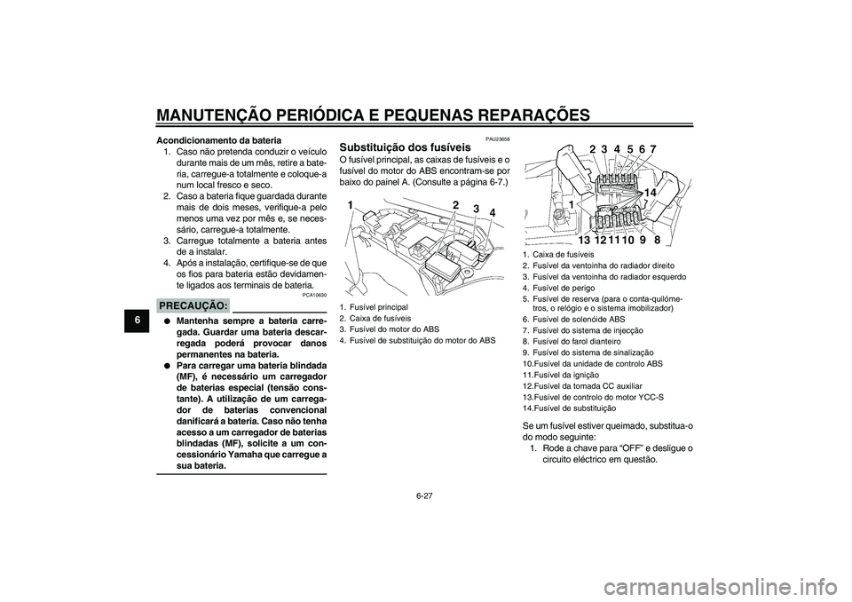 YAMAHA FJR1300AS 2008 Manual de utilização (in Portuguese) MANUTENÇÃO PERIÓDICA E PEQUENAS REPARAÇÕES
6-27
6
Acondicionamento da bateria
1. Caso não pretenda conduzir o veículo
durante mais de um mês, retire a bate-
ria, carregue-a totalmente e coloqu YAMAHA FJR1300AS 2008 Manual de utilização (in Portuguese) MANUTENÇÃO PERIÓDICA E PEQUENAS REPARAÇÕES
6-27
6
Acondicionamento da bateria
1. Caso não pretenda conduzir o veículo
durante mais de um mês, retire a bate-
ria, carregue-a totalmente e coloqu