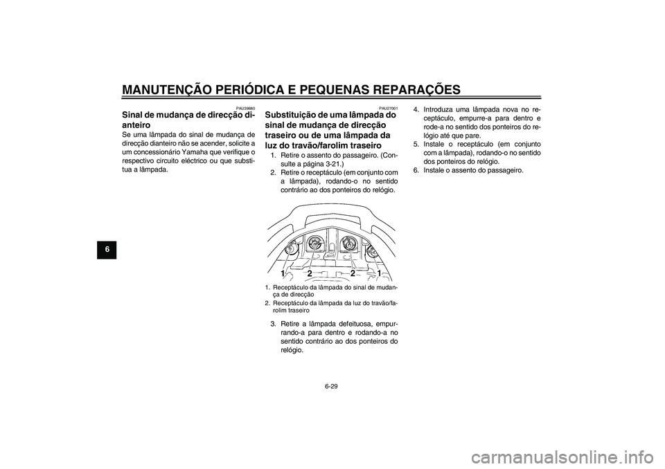 YAMAHA FJR1300AS 2008 Manual de utilização (in Portuguese) MANUTENÇÃO PERIÓDICA E PEQUENAS REPARAÇÕES
6-29
6
PAU39880
Sinal de mudança de direcção di-
anteiro Se uma lâmpada do sinal de mudança de
direcção dianteiro não se acender, solicite a
um YAMAHA FJR1300AS 2008 Manual de utilização (in Portuguese) MANUTENÇÃO PERIÓDICA E PEQUENAS REPARAÇÕES
6-29
6
PAU39880
Sinal de mudança de direcção di-
anteiro Se uma lâmpada do sinal de mudança de
direcção dianteiro não se acender, solicite a
um