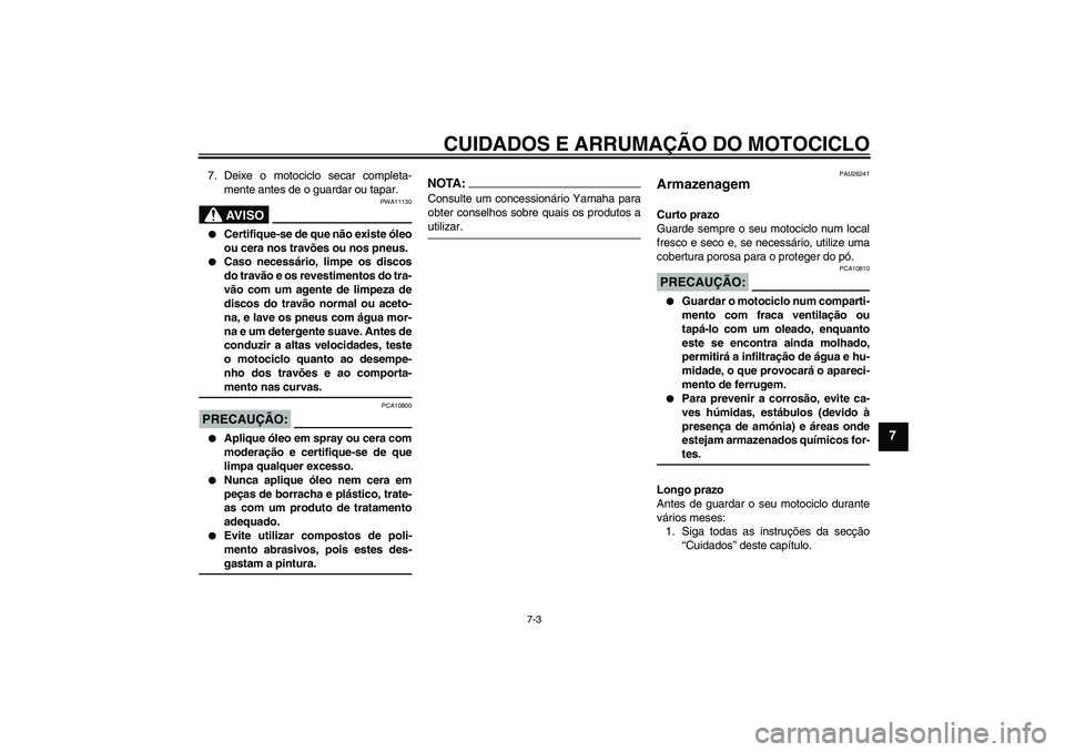 YAMAHA FJR1300AS 2008 Manual de utilização (in Portuguese) CUIDADOS E ARRUMAÇÃO DO MOTOCICLO
7-3
7
7. Deixe o motociclo secar completa-
mente antes de o guardar ou tapar.
AV I S O
PWA11130
Certifique-se de que não existe óleo
ou cera nos travões ou nos YAMAHA FJR1300AS 2008 Manual de utilização (in Portuguese) CUIDADOS E ARRUMAÇÃO DO MOTOCICLO
7-3
7
7. Deixe o motociclo secar completa-
mente antes de o guardar ou tapar.
AV I S O
PWA11130
Certifique-se de que não existe óleo
ou cera nos travões ou nos