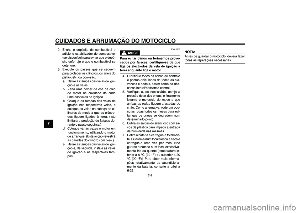 YAMAHA FJR1300AS 2008 Manual de utilização (in Portuguese) CUIDADOS E ARRUMAÇÃO DO MOTOCICLO
7-4
7
2. Encha o depósito de combustível e
adicione estabilizador de combustível
(se disponível) para evitar que o depó-
sito enferruje e que o combustível se YAMAHA FJR1300AS 2008 Manual de utilização (in Portuguese) CUIDADOS E ARRUMAÇÃO DO MOTOCICLO
7-4
7
2. Encha o depósito de combustível e
adicione estabilizador de combustível
(se disponível) para evitar que o depó-
sito enferruje e que o combustível se