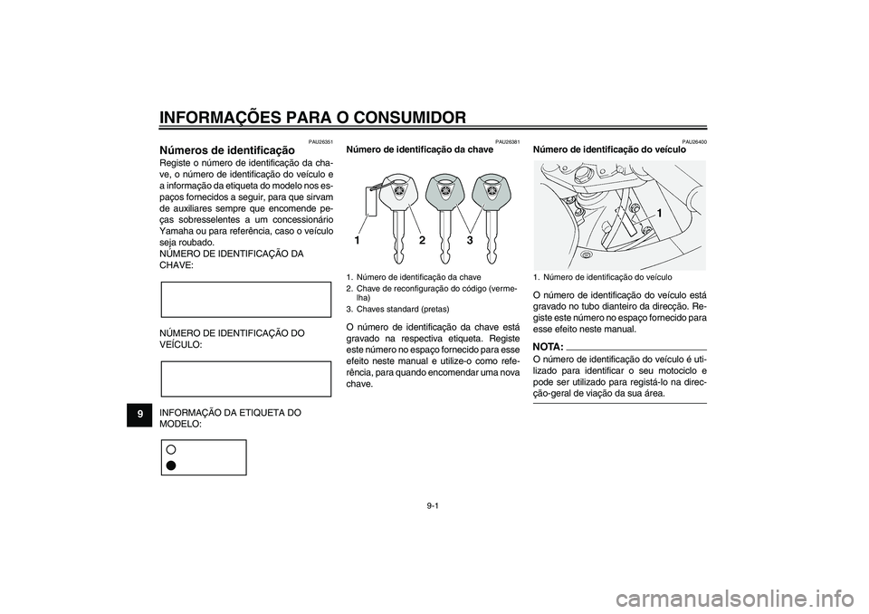 YAMAHA FJR1300AS 2008 Manual de utilização (in Portuguese) INFORMAÇÕES PARA O CONSUMIDOR
9-1
9
PAU26351
Números de identificação Registe o número de identificação da cha-
ve, o número de identificação do veículo e
a informação da etiqueta do mod YAMAHA FJR1300AS 2008 Manual de utilização (in Portuguese) INFORMAÇÕES PARA O CONSUMIDOR
9-1
9
PAU26351
Números de identificação Registe o número de identificação da cha-
ve, o número de identificação do veículo e
a informação da etiqueta do mod