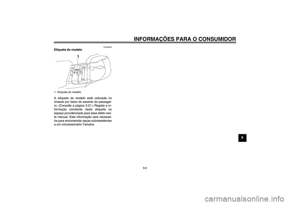 YAMAHA FJR1300AS 2008  Manual de utilização (in Portuguese) INFORMAÇÕES PARA O CONSUMIDOR
9-2
9
PAU26520
Etiqueta do modelo 
A etiqueta do modelo está colocada no
chassis por baixo do assento do passagei-
ro. (Consulte a página 3-21.) Registe a in-
formaç
