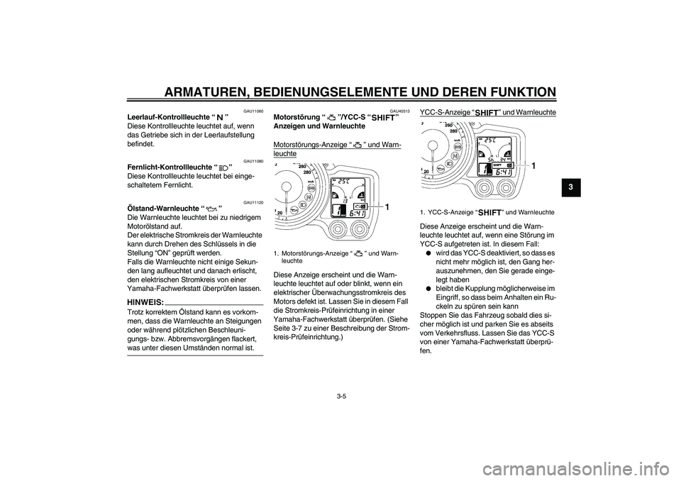 YAMAHA FJR1300AS 2007 Betriebsanleitungen (in German) ARMATUREN, BEDIENUNGSELEMENTE UND DEREN FUNKTION
3-5
3
GAU11060
Leerlauf-Kontrollleuchte “”
Diese Kontrollleuchte leuchtet auf, wenn
das Getriebe sich in der Leerlaufstellung
befindet.
GAU11080 YAMAHA FJR1300AS 2007 Betriebsanleitungen (in German) ARMATUREN, BEDIENUNGSELEMENTE UND DEREN FUNKTION
3-5
3
GAU11060
Leerlauf-Kontrollleuchte “”
Diese Kontrollleuchte leuchtet auf, wenn
das Getriebe sich in der Leerlaufstellung
befindet.
GAU11080