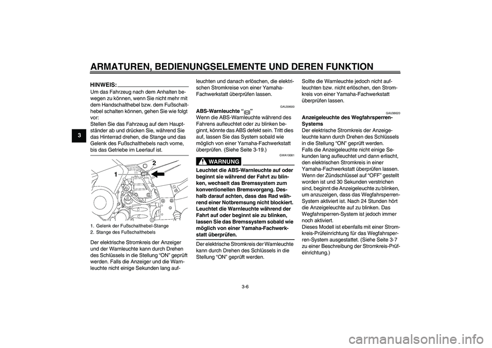 YAMAHA FJR1300AS 2007 Betriebsanleitungen (in German) ARMATUREN, BEDIENUNGSELEMENTE UND DEREN FUNKTION
3-6
3
HINWEIS:Um das Fahrzeug nach dem Anhalten be-
wegen zu können, wenn Sie nicht mehr mit
dem Handschalthebel bzw. dem Fußschalt-
hebel schalten YAMAHA FJR1300AS 2007 Betriebsanleitungen (in German) ARMATUREN, BEDIENUNGSELEMENTE UND DEREN FUNKTION
3-6
3
HINWEIS:Um das Fahrzeug nach dem Anhalten be-
wegen zu können, wenn Sie nicht mehr mit
dem Handschalthebel bzw. dem Fußschalt-
hebel schalten