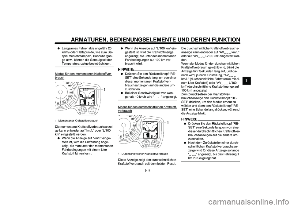 YAMAHA FJR1300AS 2007 Betriebsanleitungen (in German) ARMATUREN, BEDIENUNGSELEMENTE UND DEREN FUNKTION
3-11
3
Langsames Fahren (bis ungefähr 20
km/h) oder Haltepunkte, wie zum Bei-
spiel Verkehrsampeln, Bahnübergän-
ge usw., können die Genauigkeit YAMAHA FJR1300AS 2007 Betriebsanleitungen (in German) ARMATUREN, BEDIENUNGSELEMENTE UND DEREN FUNKTION
3-11
3
Langsames Fahren (bis ungefähr 20
km/h) oder Haltepunkte, wie zum Bei-
spiel Verkehrsampeln, Bahnübergän-
ge usw., können die Genauigkeit