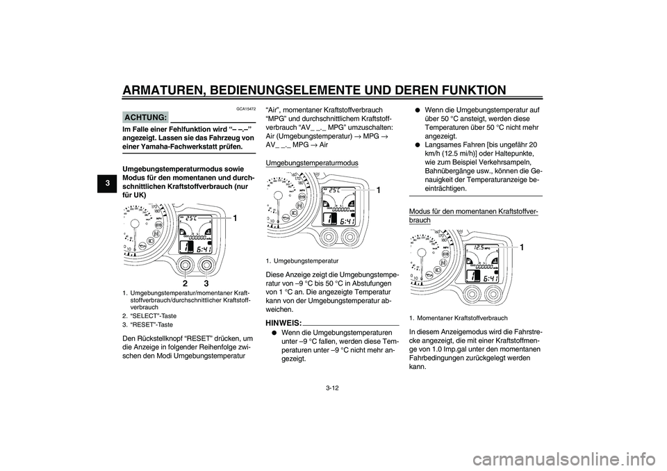 YAMAHA FJR1300AS 2007 Betriebsanleitungen (in German) ARMATUREN, BEDIENUNGSELEMENTE UND DEREN FUNKTION
3-12
3
ACHTUNG:
GCA15472
Im Falle einer Fehlfunktion wird “– –.–”
angezeigt. Lassen sie das Fahrzeug von einer Yamaha-Fachwerkstatt prüfen. YAMAHA FJR1300AS 2007 Betriebsanleitungen (in German) ARMATUREN, BEDIENUNGSELEMENTE UND DEREN FUNKTION
3-12
3
ACHTUNG:
GCA15472
Im Falle einer Fehlfunktion wird “– –.–”
angezeigt. Lassen sie das Fahrzeug von einer Yamaha-Fachwerkstatt prüfen.