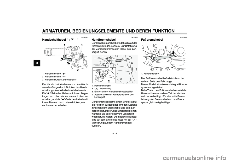 YAMAHA FJR1300AS 2007 Betriebsanleitungen (in German) ARMATUREN, BEDIENUNGSELEMENTE UND DEREN FUNKTION
3-18
3
GAU40481
Handschalthebel “”/“” Der Handschalthebel muss vor dem Wech-
seln der Gänge durch Drücken des Hand-
schaltungs-Kontrollhebels YAMAHA FJR1300AS 2007 Betriebsanleitungen (in German) ARMATUREN, BEDIENUNGSELEMENTE UND DEREN FUNKTION
3-18
3
GAU40481
Handschalthebel “”/“” Der Handschalthebel muss vor dem Wech-
seln der Gänge durch Drücken des Hand-
schaltungs-Kontrollhebels