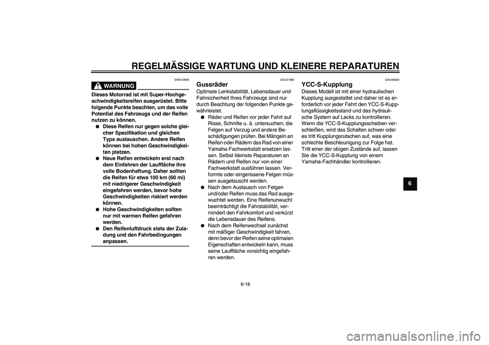 YAMAHA FJR1300AS 2007 Betriebsanleitungen (in German) REGELMÄSSIGE WARTUNG UND KLEINERE REPARATUREN
6-18
6
WARNUNG
GWA10600
Dieses Motorrad ist mit Super-Hochge-
schwindigkeitsreifen ausgerüstet. Bitte
folgende Punkte beachten, um das volle
Potential YAMAHA FJR1300AS 2007 Betriebsanleitungen (in German) REGELMÄSSIGE WARTUNG UND KLEINERE REPARATUREN
6-18
6
WARNUNG
GWA10600
Dieses Motorrad ist mit Super-Hochge-
schwindigkeitsreifen ausgerüstet. Bitte
folgende Punkte beachten, um das volle
Potential