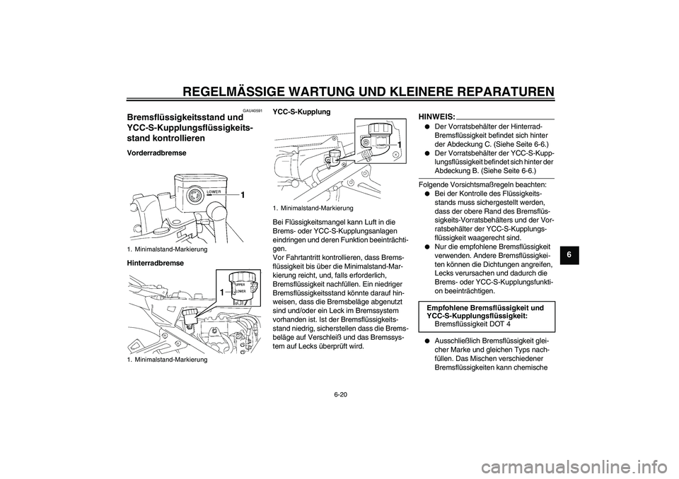 YAMAHA FJR1300AS 2007 Betriebsanleitungen (in German) REGELMÄSSIGE WARTUNG UND KLEINERE REPARATUREN
6-20
6
GAU40591
Bremsflüssigkeitsstand und
YCC-S-Kupplungsflüssigkeits-
stand kontrollieren Vorderradbremse
HinterradbremseYCC-S-Kupplung
Bei Flüssig YAMAHA FJR1300AS 2007 Betriebsanleitungen (in German) REGELMÄSSIGE WARTUNG UND KLEINERE REPARATUREN
6-20
6
GAU40591
Bremsflüssigkeitsstand und
YCC-S-Kupplungsflüssigkeits-
stand kontrollieren Vorderradbremse
HinterradbremseYCC-S-Kupplung
Bei Flüssig