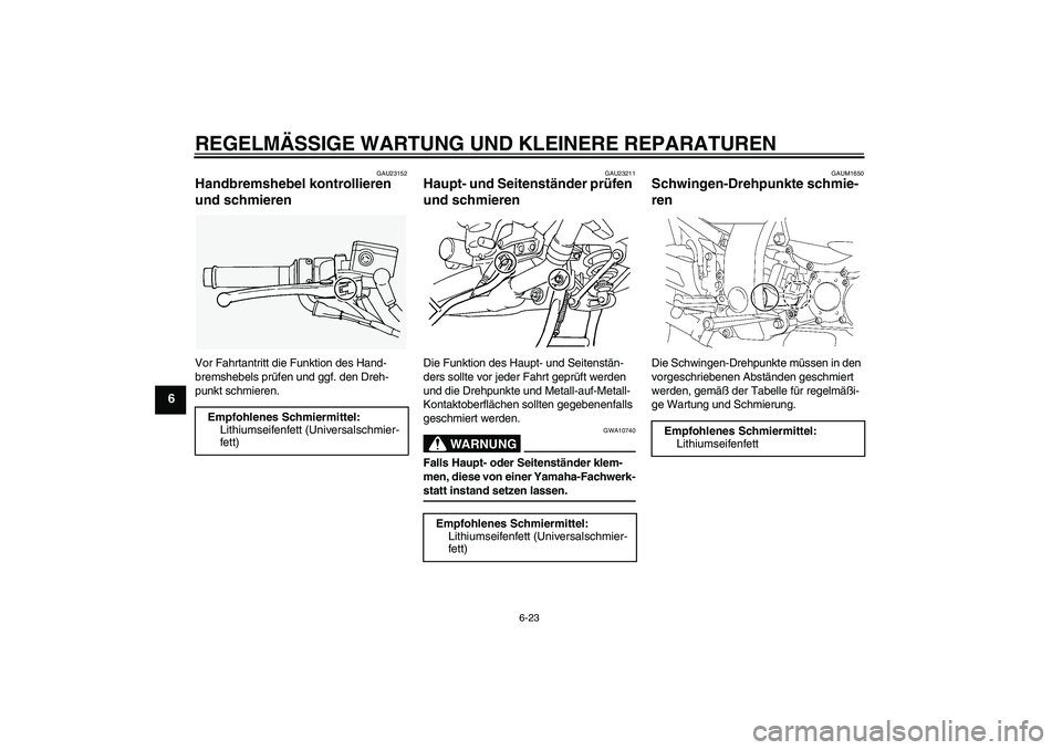 YAMAHA FJR1300AS 2007 Betriebsanleitungen (in German) REGELMÄSSIGE WARTUNG UND KLEINERE REPARATUREN
6-23
6
GAU23152
Handbremshebel kontrollieren
und schmieren Vor Fahrtantritt die Funktion des Hand-
bremshebels prüfen und ggf. den Dreh-
punkt schmiere YAMAHA FJR1300AS 2007 Betriebsanleitungen (in German) REGELMÄSSIGE WARTUNG UND KLEINERE REPARATUREN
6-23
6
GAU23152
Handbremshebel kontrollieren
und schmieren Vor Fahrtantritt die Funktion des Hand-
bremshebels prüfen und ggf. den Dreh-
punkt schmiere