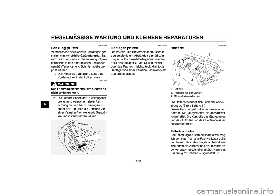YAMAHA FJR1300AS 2007 Betriebsanleitungen (in German) REGELMÄSSIGE WARTUNG UND KLEINERE REPARATUREN
6-25
6
GAU23280
Lenkung prüfen Verschlissene oder lockere Lenkungslager
stellen eine erhebliche Gefährdung dar. Da-
rum muss der Zustand der Lenkung f YAMAHA FJR1300AS 2007 Betriebsanleitungen (in German) REGELMÄSSIGE WARTUNG UND KLEINERE REPARATUREN
6-25
6
GAU23280
Lenkung prüfen Verschlissene oder lockere Lenkungslager
stellen eine erhebliche Gefährdung dar. Da-
rum muss der Zustand der Lenkung f