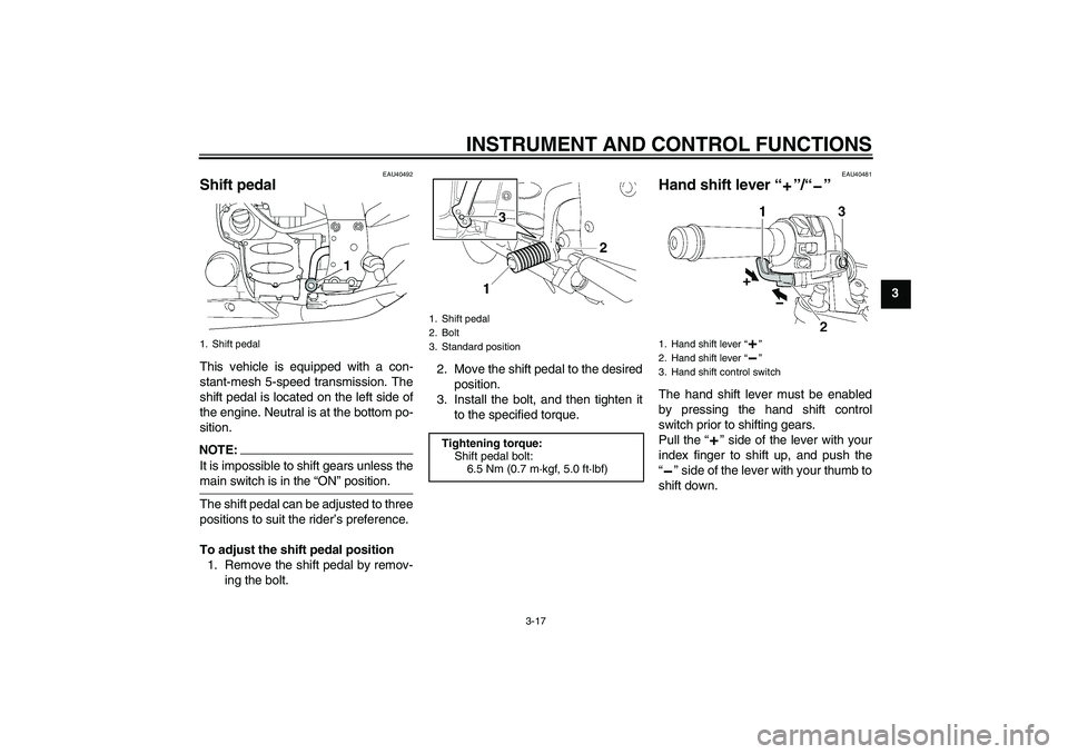 YAMAHA FJR1300AS 2006  Owners Manual INSTRUMENT AND CONTROL FUNCTIONS
3-17
3
EAU40492
Shift pedal This vehicle is equipped with a con-
stant-mesh 5-speed transmission. The
shift pedal is located on the left side of
the engine. Neutral is